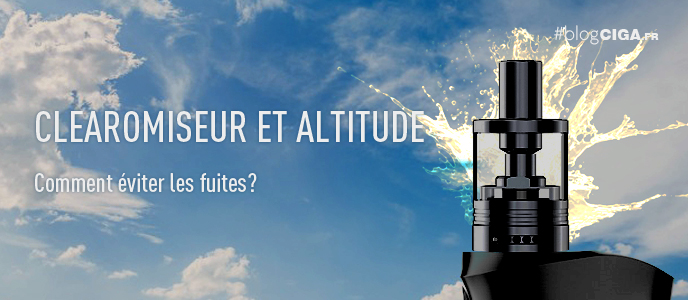 Eviter le phénomène du clearomiseur qui fuit en altitude Eviter le phénomène du clearomiseur qui fuit en altitude